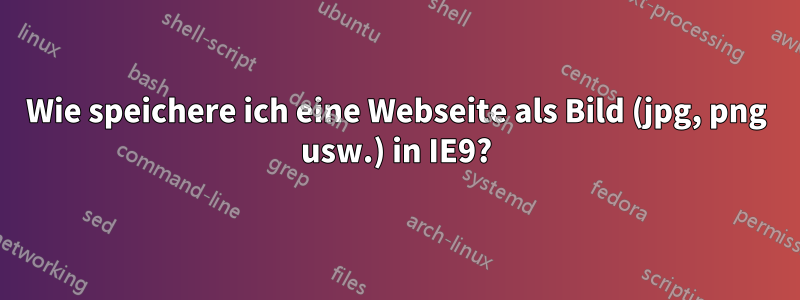 Wie speichere ich eine Webseite als Bild (jpg, png usw.) in IE9?