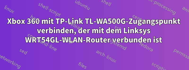 Xbox 360 mit TP-Link TL-WA500G-Zugangspunkt verbinden, der mit dem Linksys WRT54GL-WLAN-Router verbunden ist