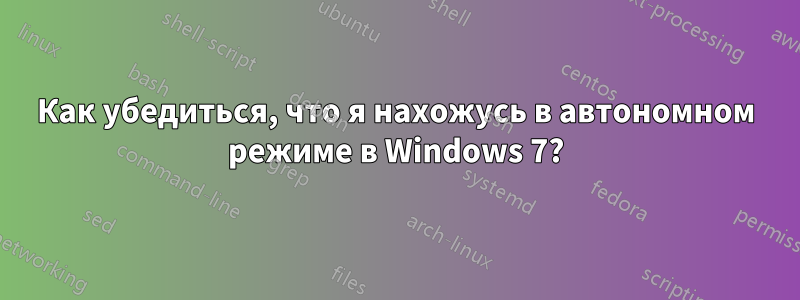 Как убедиться, что я нахожусь в автономном режиме в Windows 7?