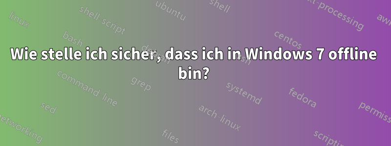 Wie stelle ich sicher, dass ich in Windows 7 offline bin?