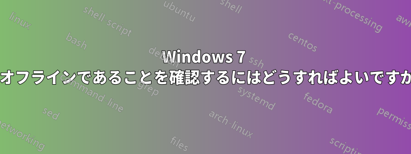 Windows 7 でオフラインであることを確認するにはどうすればよいですか?