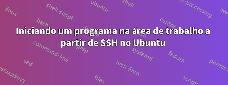 Iniciando um programa na área de trabalho a partir de SSH no Ubuntu