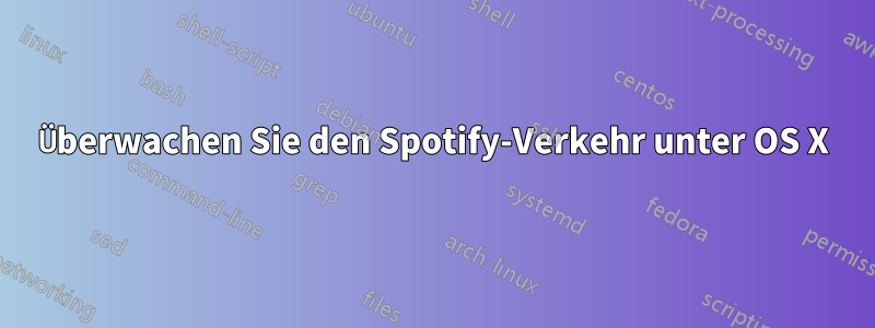 Überwachen Sie den Spotify-Verkehr unter OS X