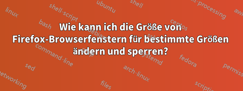 Wie kann ich die Größe von Firefox-Browserfenstern für bestimmte Größen ändern und sperren?