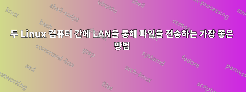 두 Linux 컴퓨터 간에 LAN을 통해 파일을 전송하는 가장 좋은 방법