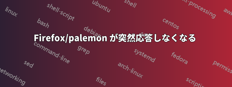 Firefox/palemon が突然応答しなくなる