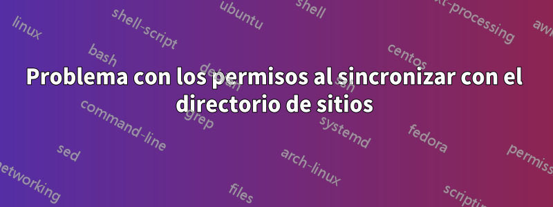 Problema con los permisos al sincronizar con el directorio de sitios