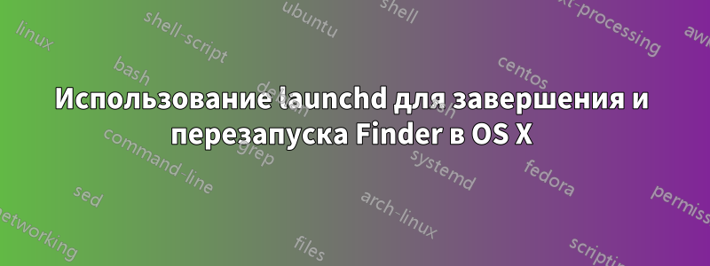 Использование launchd для завершения и перезапуска Finder в OS X