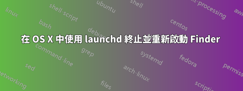 在 OS X 中使用 launchd 終止並重新啟動 Finder