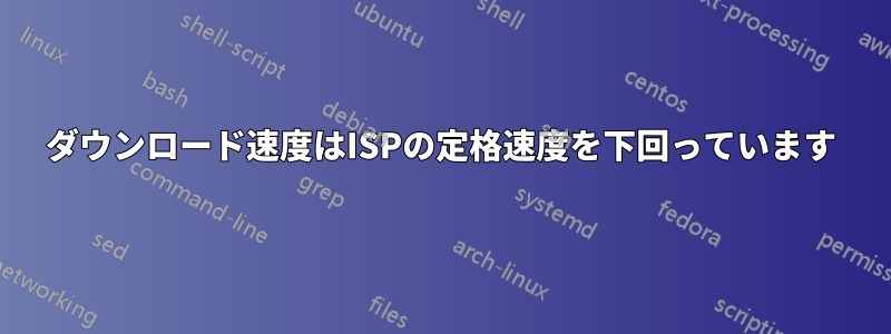 ダウンロード速度はISPの定格速度を下回っています