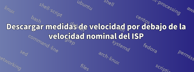 Descargar medidas de velocidad por debajo de la velocidad nominal del ISP