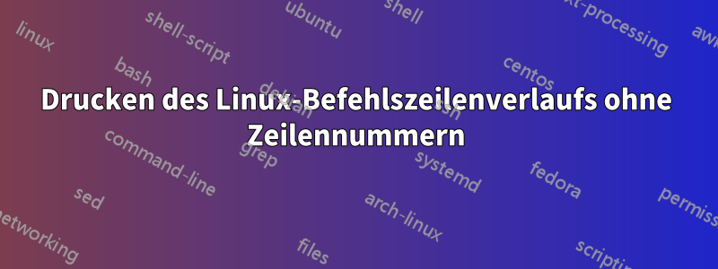 Drucken des Linux-Befehlszeilenverlaufs ohne Zeilennummern