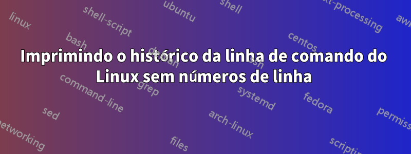 Imprimindo o histórico da linha de comando do Linux sem números de linha