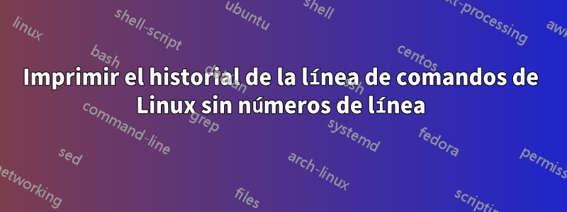 Imprimir el historial de la línea de comandos de Linux sin números de línea