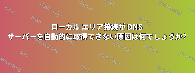 ローカル エリア接続が DNS サーバーを自動的に取得できない原因は何でしょうか?