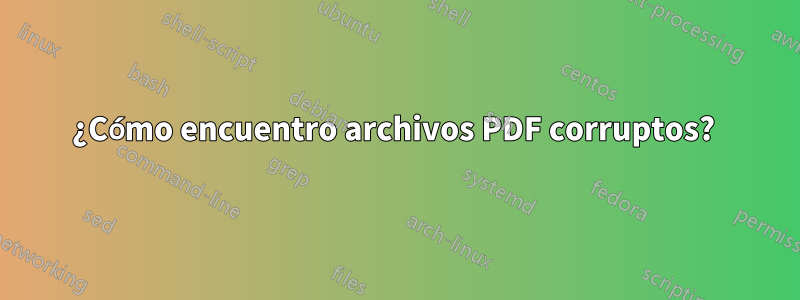 ¿Cómo encuentro archivos PDF corruptos? 