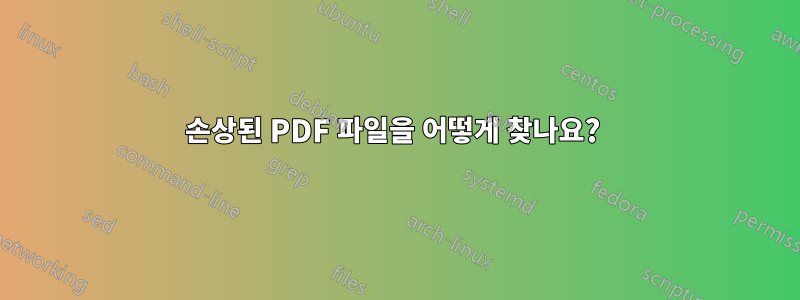 손상된 PDF 파일을 어떻게 찾나요? 