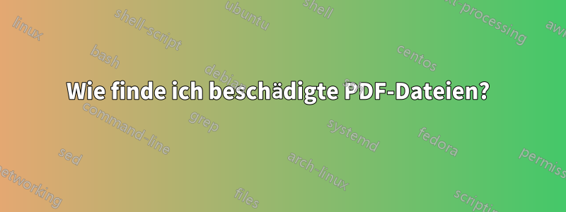 Wie finde ich beschädigte PDF-Dateien? 