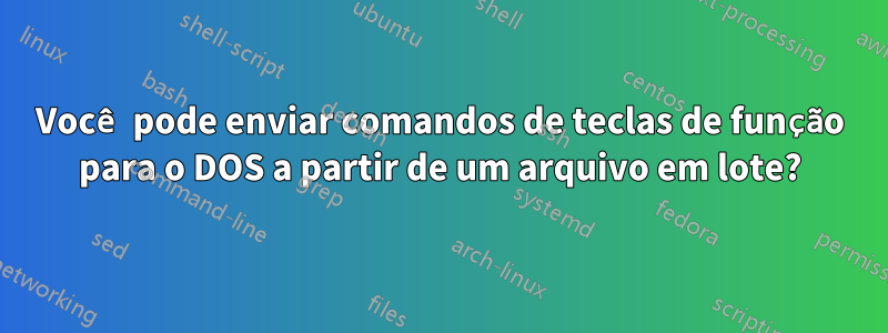 Você pode enviar comandos de teclas de função para o DOS a partir de um arquivo em lote?