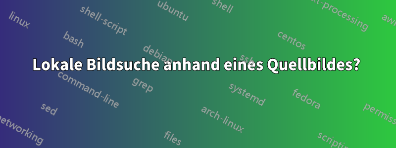 Lokale Bildsuche anhand eines Quellbildes?