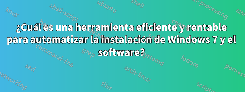 ¿Cuál es una herramienta eficiente y rentable para automatizar la instalación de Windows 7 y el software?