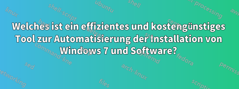 Welches ist ein effizientes und kostengünstiges Tool zur Automatisierung der Installation von Windows 7 und Software?