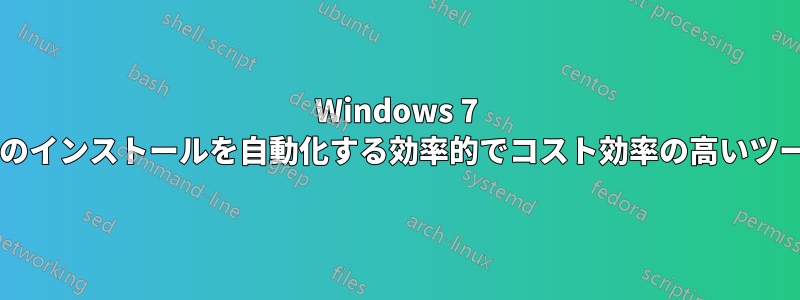 Windows 7 とソフトウェアのインストールを自動化する効率的でコスト効率の高いツールは何ですか?