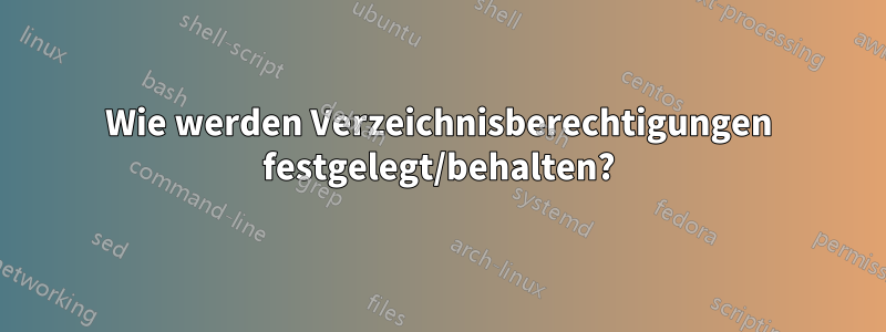 Wie werden Verzeichnisberechtigungen festgelegt/behalten?