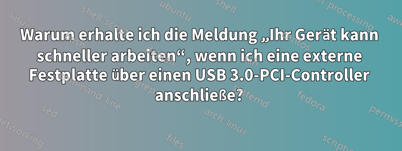 Warum erhalte ich die Meldung „Ihr Gerät kann schneller arbeiten“, wenn ich eine externe Festplatte über einen USB 3.0-PCI-Controller anschließe?