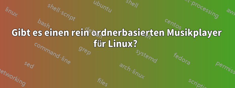 Gibt es einen rein ordnerbasierten Musikplayer für Linux? 