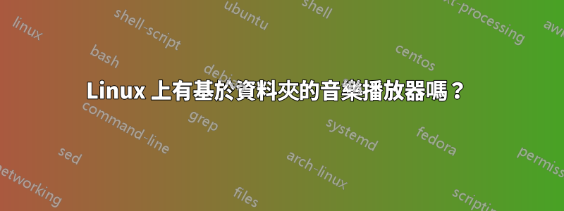 Linux 上有基於資料夾的音樂播放器嗎？ 