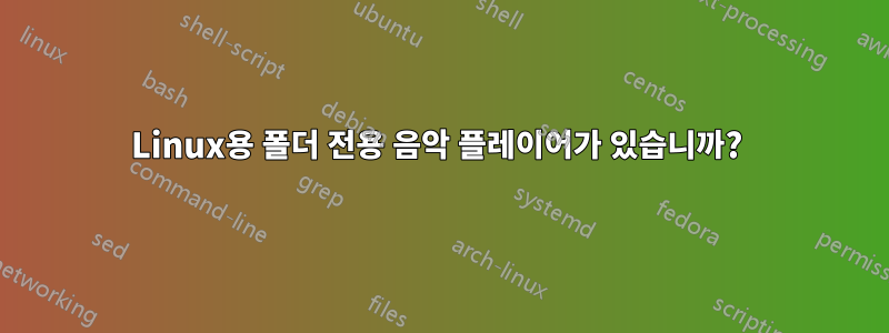 Linux용 폴더 전용 음악 플레이어가 있습니까? 