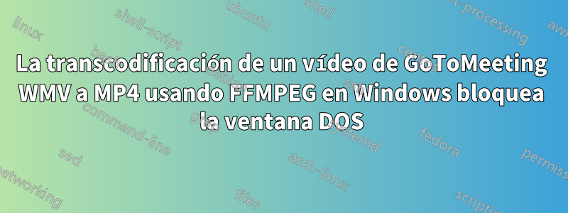 La transcodificación de un vídeo de GoToMeeting WMV a MP4 usando FFMPEG en Windows bloquea la ventana DOS