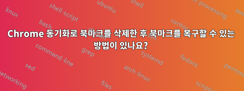 Chrome 동기화로 북마크를 삭제한 후 북마크를 복구할 수 있는 방법이 있나요?