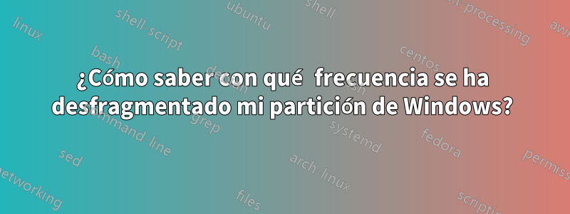 ¿Cómo saber con qué frecuencia se ha desfragmentado mi partición de Windows?