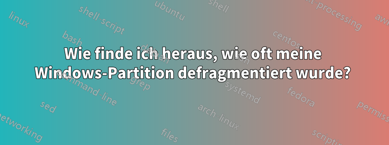 Wie finde ich heraus, wie oft meine Windows-Partition defragmentiert wurde?