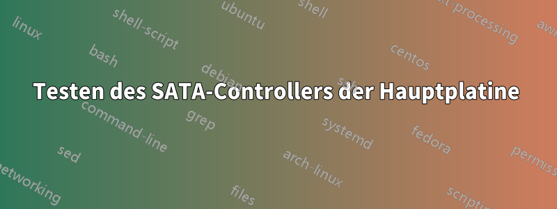 Testen des SATA-Controllers der Hauptplatine