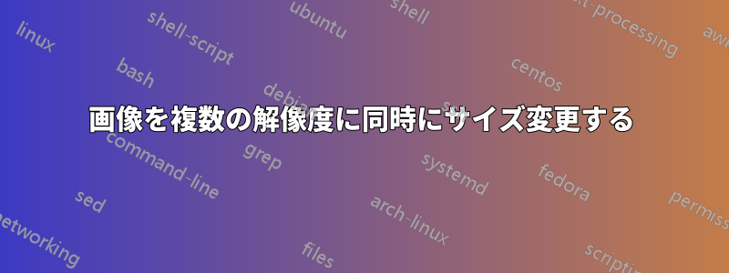 画像を複数の解像度に同時にサイズ変更する