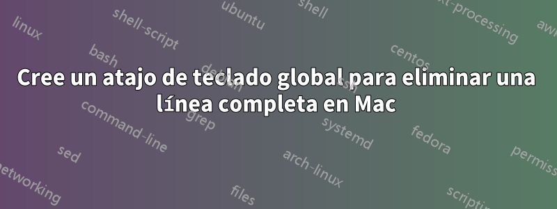 Cree un atajo de teclado global para eliminar una línea completa en Mac