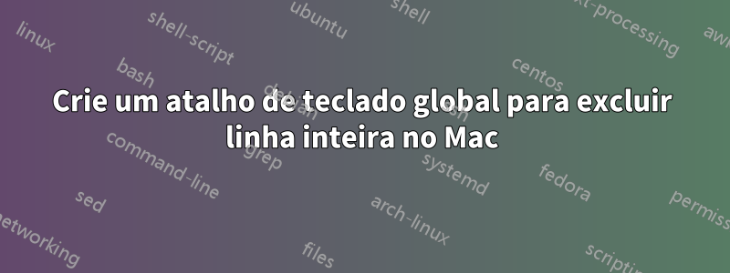 Crie um atalho de teclado global para excluir linha inteira no Mac