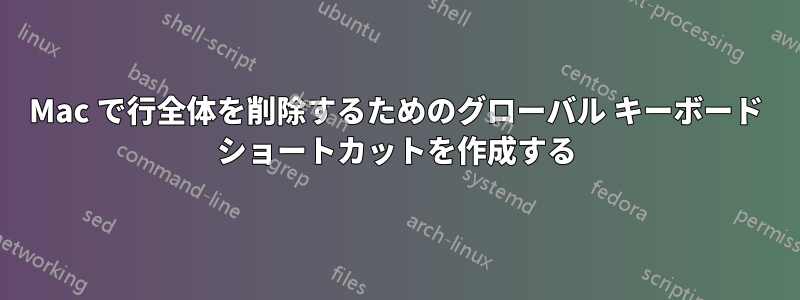 Mac で行全体を削除するためのグローバル キーボード ショートカットを作成する