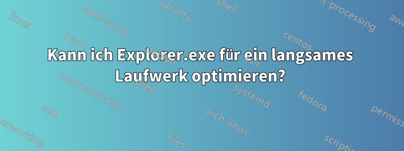 Kann ich Explorer.exe für ein langsames Laufwerk optimieren?