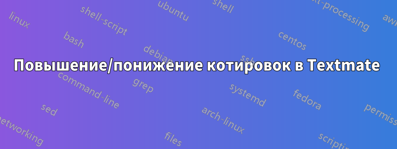 Повышение/понижение котировок в Textmate