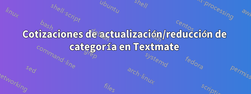 Cotizaciones de actualización/reducción de categoría en Textmate