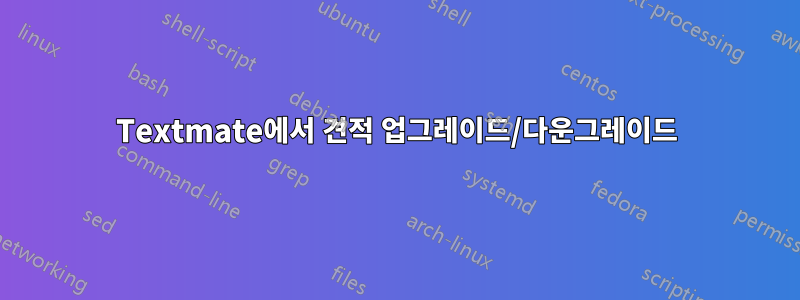 Textmate에서 견적 업그레이드/다운그레이드