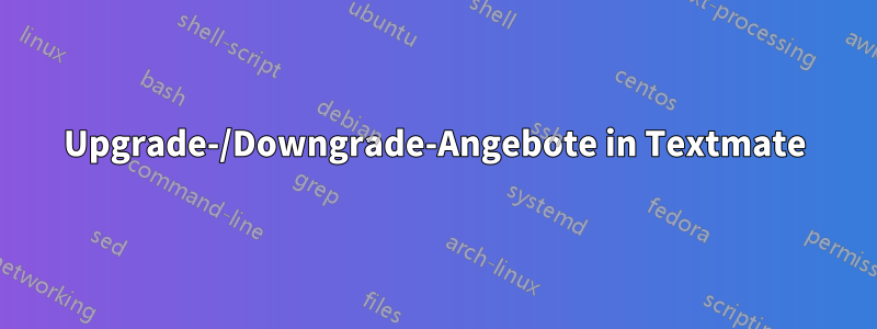 Upgrade-/Downgrade-Angebote in Textmate