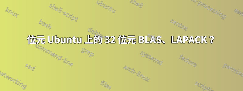 64 位元 Ubuntu 上的 32 位元 BLAS、LAPACK？