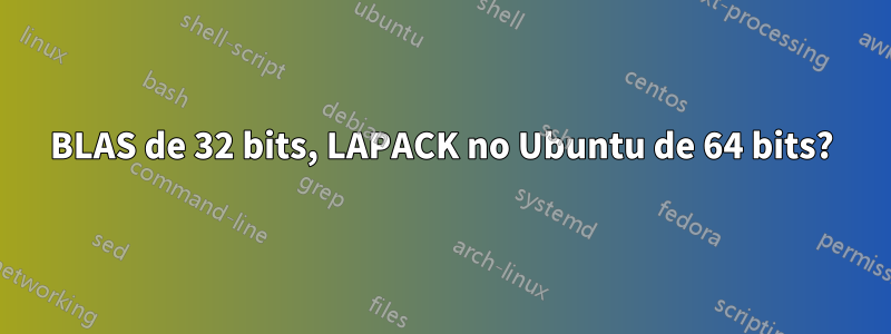 BLAS de 32 bits, LAPACK no Ubuntu de 64 bits?