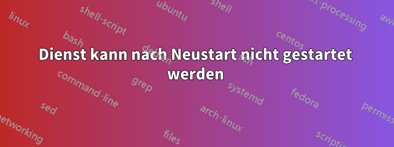 Dienst kann nach Neustart nicht gestartet werden