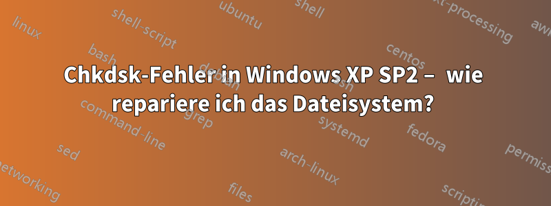 Chkdsk-Fehler in Windows XP SP2 – wie repariere ich das Dateisystem?